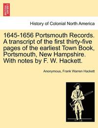bokomslag 1645-1656 Portsmouth Records. a Transcript of the First Thirty-Five Pages of the Earliest Town Book, Portsmouth, New Hampshire. with Notes by F. W. Hackett.