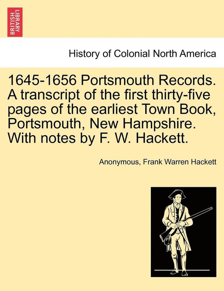 1645-1656 Portsmouth Records. a Transcript of the First Thirty-Five Pages of the Earliest Town Book, Portsmouth, New Hampshire. with Notes by F. W. Ha