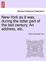 bokomslag New-York as It Was, During the Latter Part of the Last Century. an Address, Etc.