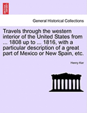 bokomslag Travels Through the Western Interior of the United States from ... 1808 Up to ... 1816, with a Particular Description of a Great Part of Mexico or New Spain, Etc.
