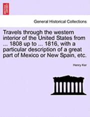 Henry Ker - Travels Through the Western Interior of the United States from ... 1808 Up to ... 1816, with a Particular Description of a Great Part of Mexico or New, Häftad
