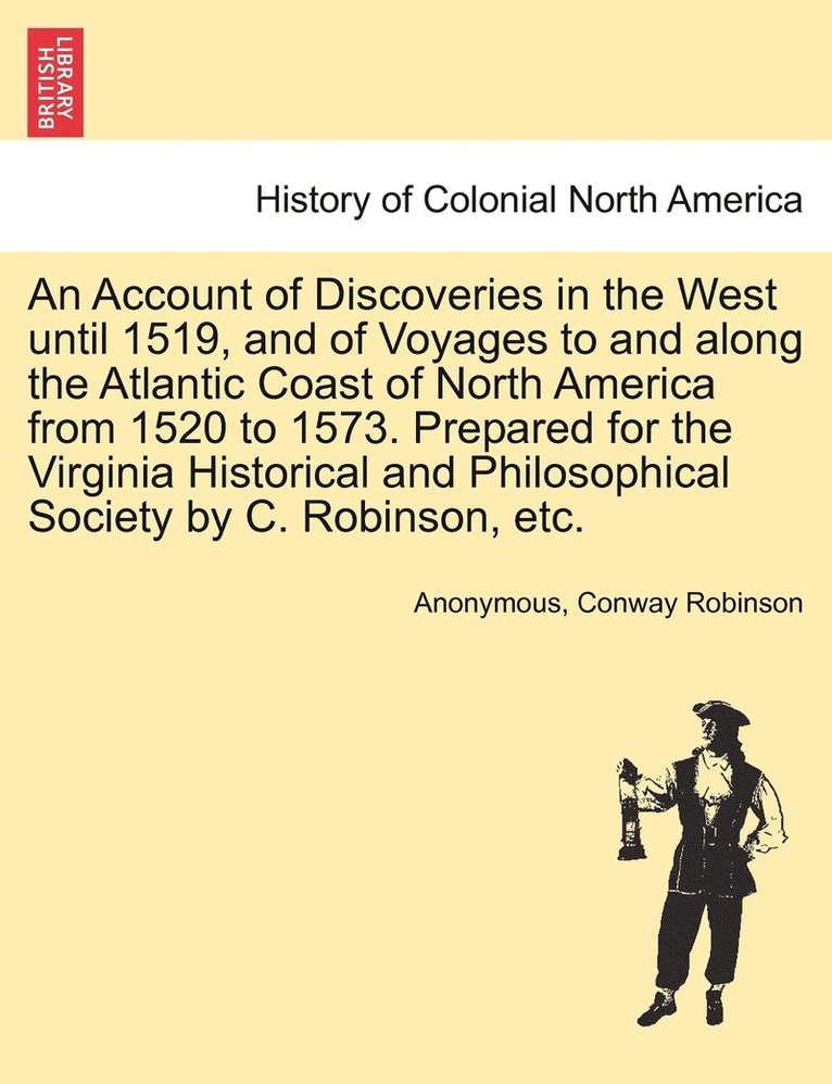 An Account of Discoveries in the West until 1519, and of Voyages to and along the Atlantic Coast of North America from 1520 to 1573. Prepared for the Virginia Historical and Philosophical Society by 1