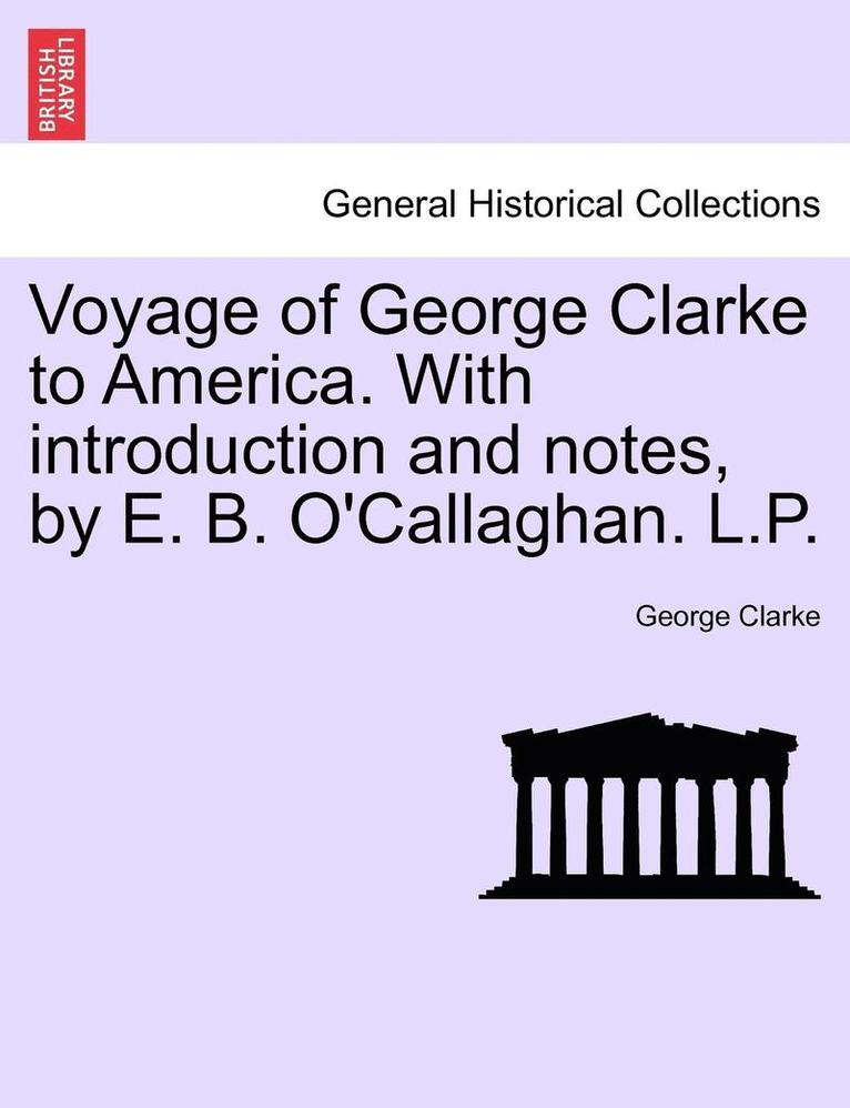 Voyage of George Clarke to America. with Introduction and Notes, by E. B. O'Callaghan. L.P. 1