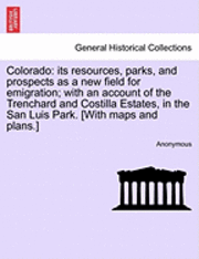 bokomslag Colorado: Its Resources, Parks, and Prospects as a New Field for Emigration; With an Account of the Trenchard and Costilla Estat