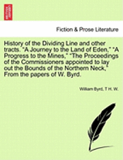William Byrd, T H W, T. H. W, T H. W. - History of the Dividing Line and Other Tracts. a Journey to the Land of Eden, a Progress to the Mines, the Proceedings of the Commissioners Appointed to Lay Out the Bounds of the Northern Neck, from the Papers of W. Byrd. Vol. I., Häftad