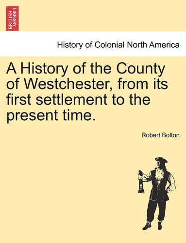 bokomslag A History of the County of Westchester, from its first settlement to the present time.