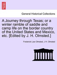 bokomslag A Journey through Texas; or a winter ramble of saddle and camp life on the border country of the United States and Mexico, etc. [Edited by J. H. Olmsted.]