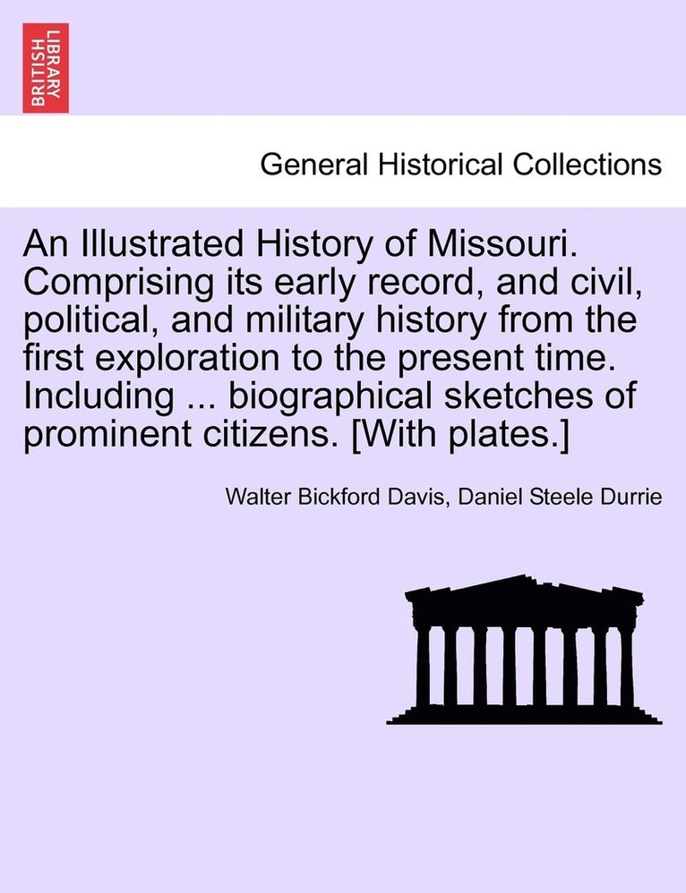 An Illustrated History of Missouri. Comprising its early record, and civil, political, and military history from the first exploration to the present time. Including ... biographical sketches of 1