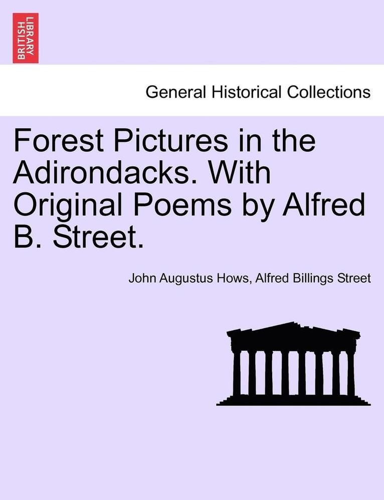 Forest Pictures in the Adirondacks. with Original Poems by Alfred B. Street. 1