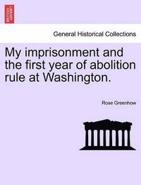 bokomslag My Imprisonment and the First Year of Abolition Rule at Washington.