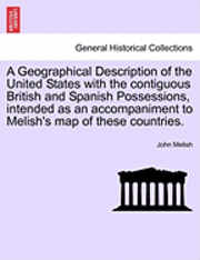 bokomslag A Geographical Description of the United States with the Contiguous British and Spanish Possessions, Intended as an Accompaniment to Melish's Map of These Countries.