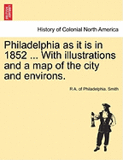 bokomslag Philadelphia as It Is in 1852 ... with Illustrations and a Map of the City and Environs.