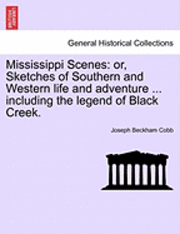 Mississippi Scenes: Or, Sketches of Southern and Western Life and Adventure ... Including the Legend of Black Creek.