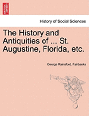 bokomslag The History and Antiquities of ... St. Augustine, Florida, Etc.
