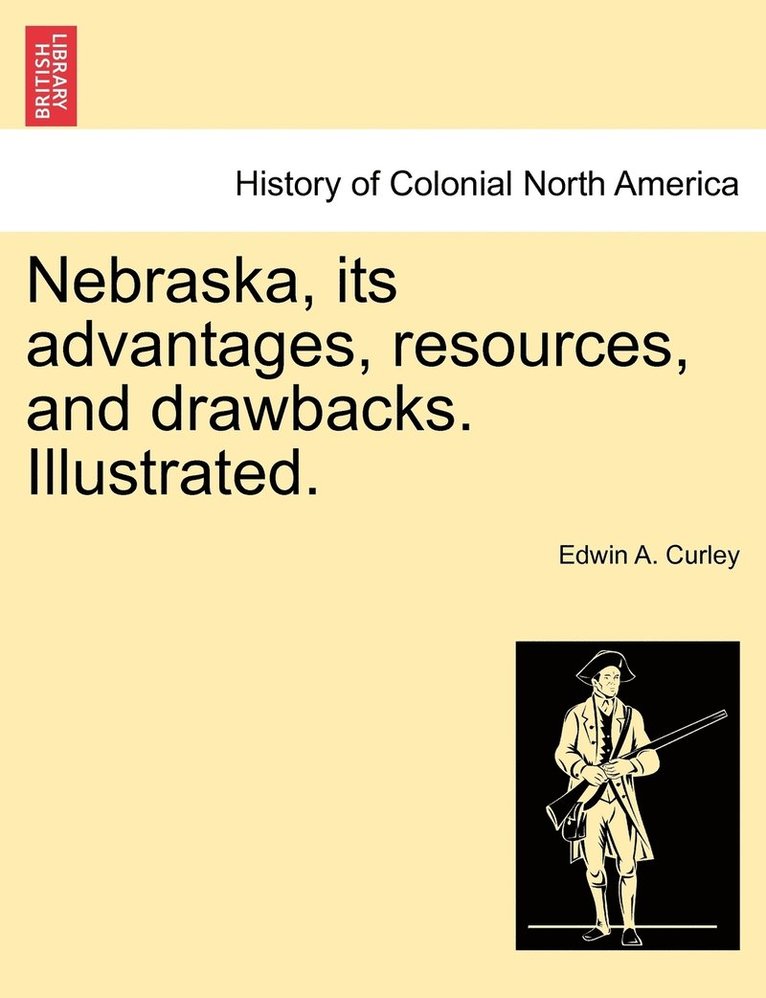 Nebraska, its advantages, resources, and drawbacks. Illustrated. 1