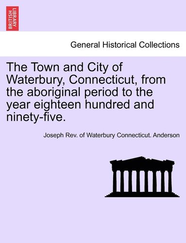 bokomslag Town and City of Waterbury, Connecticut, from the aboriginal period to the year eighteen hundred and ninety-five. Vol. II.
