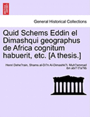 bokomslag Quid Schems Eddin El Dimashqui Geographus de Africa Cognitum Habuerit, Etc. [A Thesis.]
