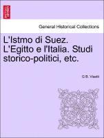 L'Istmo Di Suez. L'Egitto E L'Italia. Studi Storico-Politici, Etc. 1