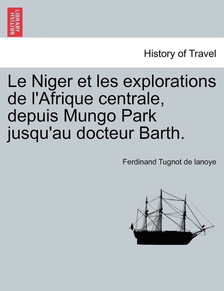 Le Niger et les explorations de l'Afrique centrale, depuis Mungo Park jusqu'au docteur Barth. 1
