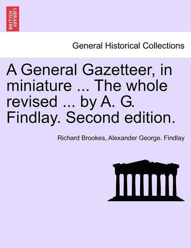 bokomslag A General Gazetteer, in Miniature ... the Whole Revised ... by A. G. Findlay. Second Edition.