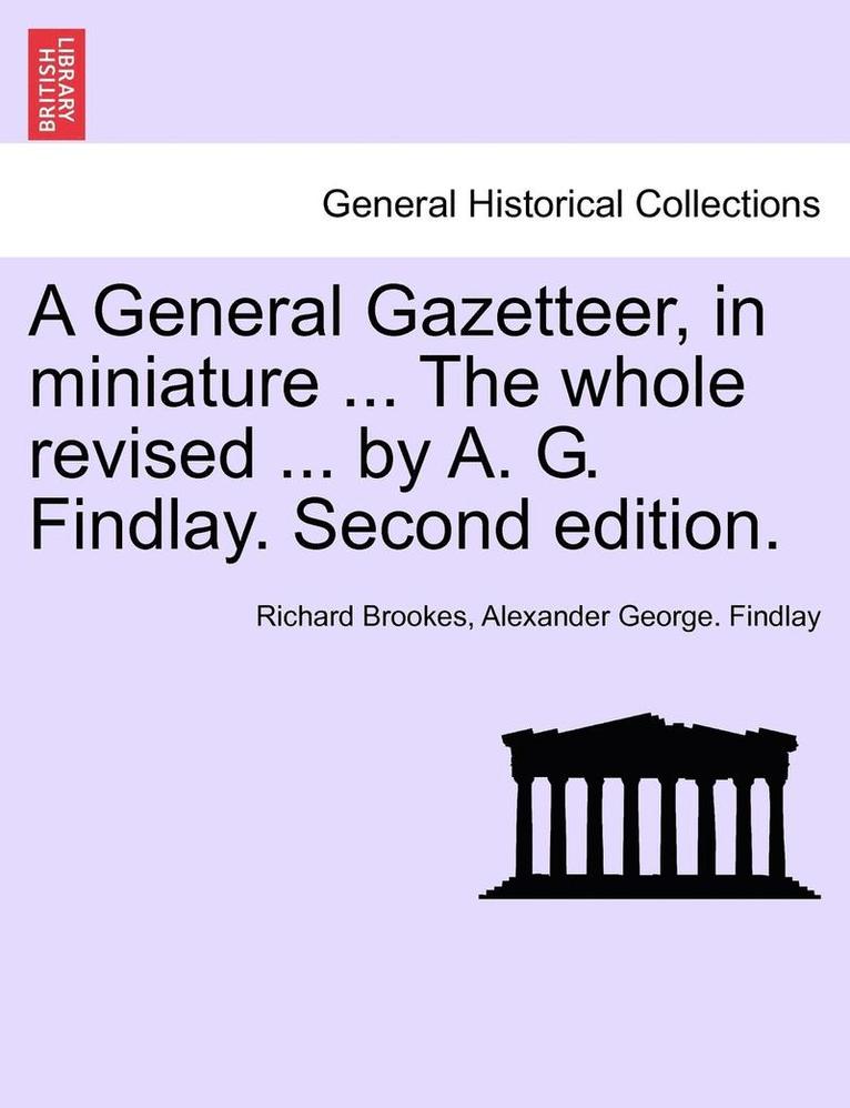 Richard Brookes, Alexander George Findlay, Alexander George. Findlay - A General Gazetteer, in Miniature ... the Whole Revised ... by A. G. Findlay. Second Edition., Häftad