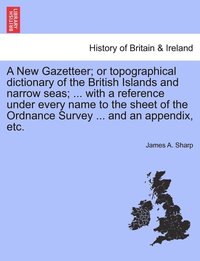 bokomslag A New Gazetteer; or topographical dictionary of the British Islands and narrow seas; ... with a reference under every name to the sheet of the Ordnance Survey ... and an appendix, etc.