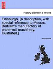 bokomslag Edinburgh. [A Description, with Special Reference to Messrs. Bertram's Manufactory of Paper-Mill Machinery. Illustrated.]