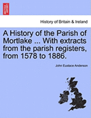 bokomslag A History of the Parish of Mortlake ... with Extracts from the Parish Registers, from 1578 to 1886.
