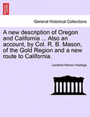 bokomslag A New Description of Oregon and California ... Also an Account, by Col. R. B. Mason, of the Gold Region and a New Route to California.