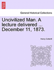 bokomslag Uncivilized Man. a Lecture Delivered ... December 11, 1873.