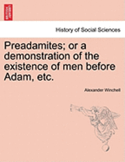 Preadamites; or a demonstration of the existence of men before Adam, etc. 1