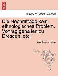 bokomslag Die Nephritfrage Kein Ethnologisches Problem. Vortrag Gehalten Zu Dresden, Etc.