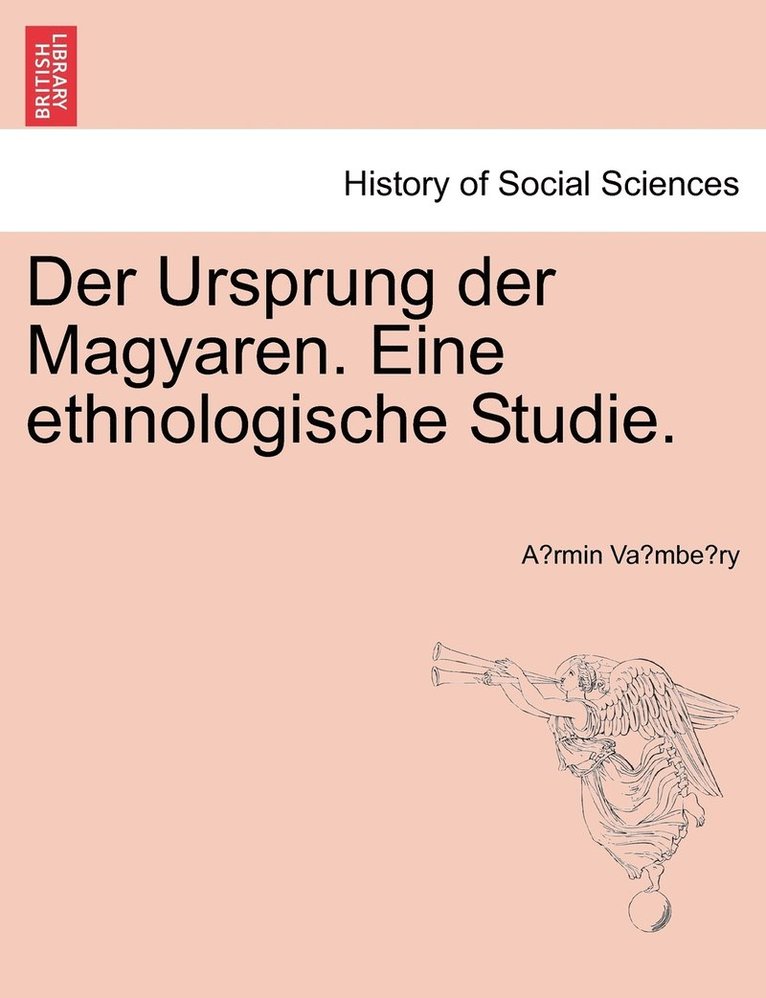 Der Ursprung der Magyaren. Eine ethnologische Studie. 1