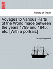 bokomslag Voyages to Various Parts of the World Made Between the Years 1799 and 1845, Etc. [With a Portrait.]