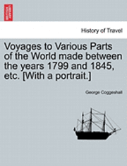 George Coggeshall - Voyages to Various Parts of the World Made Between the Years 1799 and 1845, Etc. [With a Portrait.], Häftad
