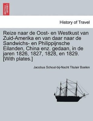 bokomslag Reize Naar de Oost- En Westkust Van Zuid-Amerika En Van Daar Naar de Sandwichs- En Philippijnsche Eilanden, China Enz. Gedaan, in de Jaren 1826, 1827, 1828, En 1829. [With Plates.] Eerste Deel