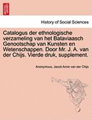 bokomslag Catalogus Der Ethnologische Verzameling Van Het Bataviaasch Genootschap Van Kunsten En Wetenschappen. Door Mr. J. A. Van Der Chijs. Vierde Druk, Supplement.