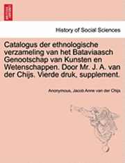bokomslag Catalogus Der Ethnologische Verzameling Van Het Bataviaasch Genootschap Van Kunsten En Wetenschappen. Door Mr. J. A. Van Der Chijs. Vierde Druk, Suppl