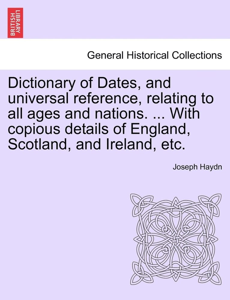 Joseph Haydn - Dictionary of Dates, and universal reference, relating to all ages and nations. ... With copious details of England, Scotland, and Ireland, etc., Häftad