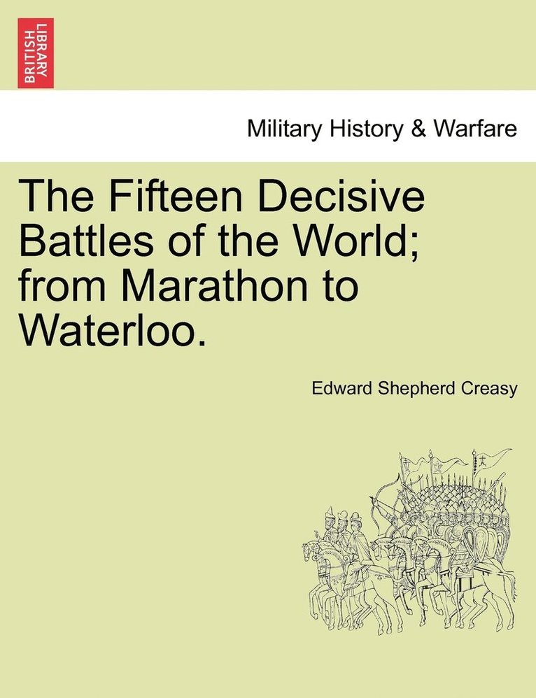 Edward Shepherd Creasy - Fifteen Decisive Battles of the World; from Marathon to Waterloo., Häftad
