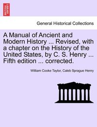 bokomslag Manual of Ancient and Modern History ... Revised, with a chapter on the History of the United States, by C. S. Henry ... Fifth edition ... corrected.