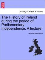 bokomslag The History of Ireland During the Period of Parliamentary Independence. a Lecture.