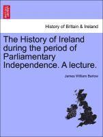 James William Barlow - History of Ireland During the Period of Parliamentary Independence. a Lecture., Häftad