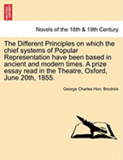 bokomslag The Different Principles on Which the Chief Systems of Popular Representation Have Been Based in Ancient and Modern Times. a Prize Essay Read in the T