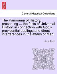 bokomslag The Panorama of History, Presenting ... the Facts of Universal History, in Connection with God's Providential Dealings and Direct Interferences in the Affairs of Men.