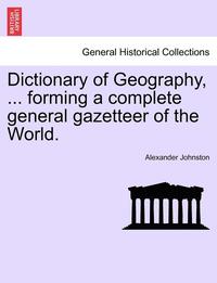 bokomslag Dictionary of Geography, ... Forming a Complete General Gazetteer of the World.