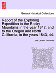 bokomslag Report of the Exploring Expedition to the Rocky Mountains in the Year 1842; And to the Oregon and North California, in the Years 1843, 44.