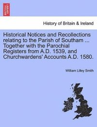 bokomslag Historical Notices and Recollections Relating to the Parish of Southam ... Together with the Parochial Registers from A.D. 1539, and Churchwardens' Accounts A.D. 1580.