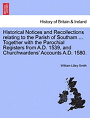 William Lilley Smith - Historical Notices and Recollections Relating to the Parish of Southam ... Together with the Parochial Registers from A.D. 1539, and Churchwardens' Accounts A.D. 1580., Häftad