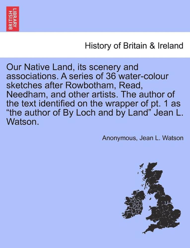 Anonymous, Jean L. Watson - Our Native Land, Its Scenery and Associations. a Series of 36 Water-Colour Sketches After Rowbotham, Read, Needham, and Other Artists. the Author of t, Häftad